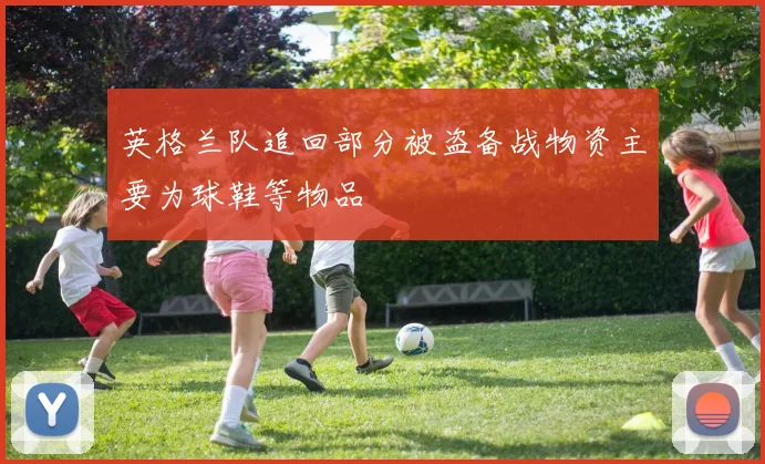 英格兰队追回部分被盗备战物资主要为球鞋等物品